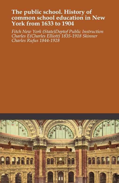 Cover of The Public School — History of Common School Education in New York from 1633 to 1904 by Charles E. Fitch and Charles R. Skinner
